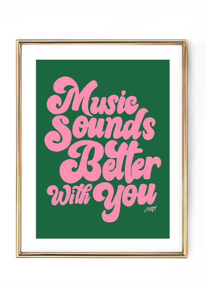 Music Sounds Better With You Print 13x19