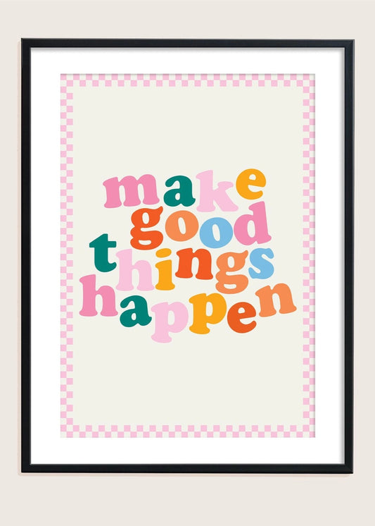 Make Good Things Happen Print